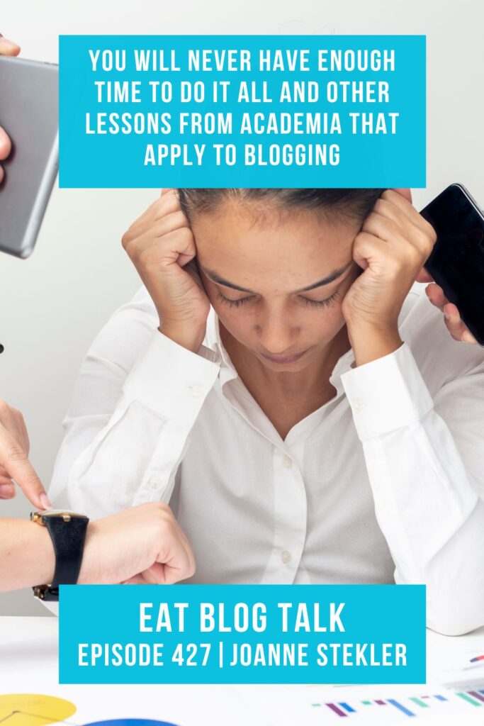 Pinterest image for episode 427 - you will never have enough time to do it all and other lessons from academia that apply to blogging with Joanne Stekler. 