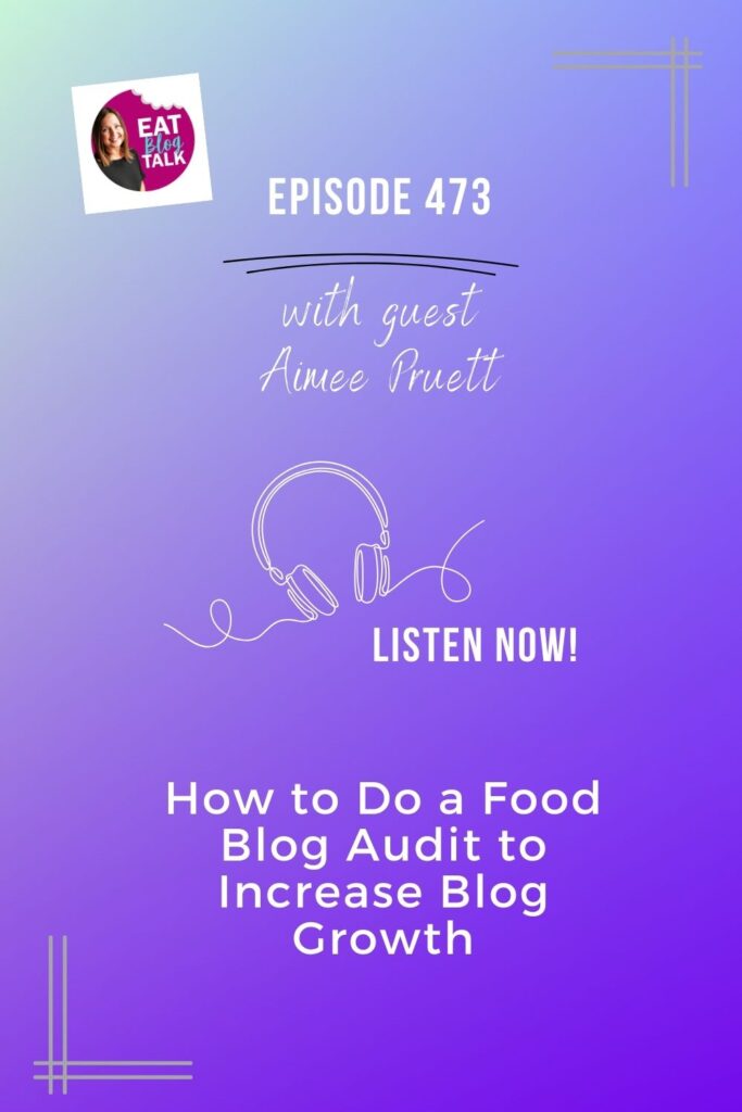 Pinterest image for episode 473 How to do a food blog audit to increase blog growth with Aimee Pruett. 